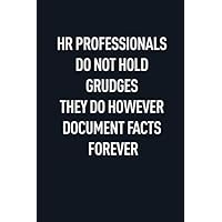 HR PROFESSIONALS DO NOT HOLD GRUDGES THEY DO HOWEVER DOCUMENT FACTS FOREVER: Classic Funny Notebook/ Journal Gifts for Men Women| Snarky Sarcastic Gag ... Member and New Staff ( White Elephant Gift)