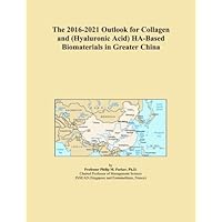 The 2016-2021 Outlook for Collagen and (Hyaluronic Acid) HA-Based Biomaterials in Greater China