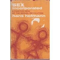 Sex Incorporated: a Positive View of the Sexual Revolution Sex Incorporated: a Positive View of the Sexual Revolution Hardcover