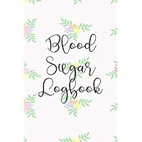 BLOOD SUGAR LOGBOOK - WHITE FLORAL: DAILY GLUCOSE MONITORING JOURNAL AND LOGBOOK (TRACK YOUR BLOOD SUGAR REGULARLY) FOR WOMEN (BLOOD SUGAR JOURNAL FOR WOMEN)