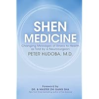 Shen Medicine: Changing Messages of Illness to Health as Told by a Neurosurgeon Shen Medicine: Changing Messages of Illness to Health as Told by a Neurosurgeon Paperback Kindle Hardcover