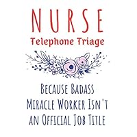 NURSE TELEPHONE TRIAGE BECAUSE BADASS MIRACLE WORKER ISN'T AN OFFICIAL JOB TITLE: Nurse Charting Notebook Appreciation Nurse Week Gift Idea