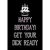 Happy Birthday! - Get Your Dick Ready: Naughty Birthday Gifts for Him - Husband - Boyfriend - Men | Funny Gag and Sexy Card Alternative (Funny Birthday Gifts for Him)