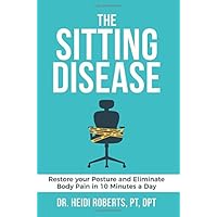 The Sitting Disease: Restore Your Posture and Eliminate Body Pain in 10 Minutes a Day The Sitting Disease: Restore Your Posture and Eliminate Body Pain in 10 Minutes a Day Paperback Kindle Hardcover