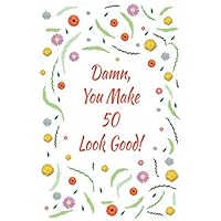 Damn, You Make 50 Look Good! Journal: Lined Notebook To Write In For Notes 50th Birthday Gifts For Women, Funny Fifty Year Old Journal, 50 Years Old Funny Gift Woman Mom Sister Wife