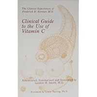 Clinical Guide to the Use of Vitamin C Abbreviated, Summarized and Annotated by Lendon H. Smith, M.D.