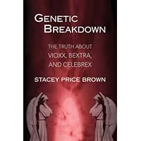 Genetic Breakdown: The Truth about Vioxx, Bextra, and Celebrex Genetic Breakdown: The Truth about Vioxx, Bextra, and Celebrex Paperback