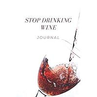 Stop Drinking Wine Journal: Stop Drinking Alcohol With This Sobriety Planner | The Drinking Planner Will Help You Reduce Your Wine Consumption | Guided Notebook, Diary, Log Book