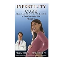 Infertility Cure: A Guide to Infertility Survival and Swift Methods for Fruitful and Healthy Living (Volume 1) by Samuel Stefan (2015-11-02)