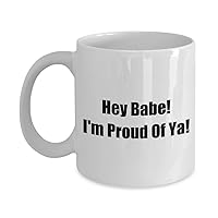 9692782-Hey Babe! Funny Classic Coffee Mug - Hey Babe! I'm Proud Of Ya! - Great Present For Friends & Colleagues! White 11oz