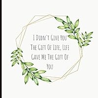 I Didn't Give You The Gift Of Life, Life Gave Me The Gift Of You: Adoption Gift, Lined Journal & Memories Keepsake - Can Be Used As Guestbook - With A Quote And A Page To Inscribe.