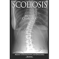 Scoliosis: A Guide to Understanding and Overcoming Scoliosis (Back Pain) Scoliosis: A Guide to Understanding and Overcoming Scoliosis (Back Pain) Paperback