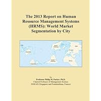 The 2013 Report on Human Resource Management Systems (HRMS): World Market Segmentation by City