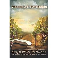 Honey Is Where The Heart Is: The Hidden Truth Of The Riddle Of Samson (Narratives In The Name Thereof) Honey Is Where The Heart Is: The Hidden Truth Of The Riddle Of Samson (Narratives In The Name Thereof) Paperback