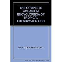 The Complete Aquarium Encyclopedia of Tropical Freshwater Fish The Complete Aquarium Encyclopedia of Tropical Freshwater Fish Hardcover Paperback