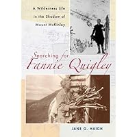 Searching for Fannie Quigley: A Wilderness Life in the Shadow of Mount McKinley Searching for Fannie Quigley: A Wilderness Life in the Shadow of Mount McKinley Paperback Hardcover Mass Market Paperback