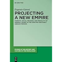 Projecting a New Empire: Formats, Social Meaning, and Mediality of Imperial Arabic in the Umayyad and Early Abbasid Periods (Studies in the History and Culture of the Middle East Book 42) Projecting a New Empire: Formats, Social Meaning, and Mediality of Imperial Arabic in the Umayyad and Early Abbasid Periods (Studies in the History and Culture of the Middle East Book 42) Kindle Hardcover Paperback