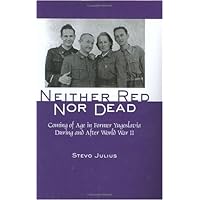 Neither Red Nor Dead: Coming of Age in Former Yugoslavia During and After World War II Neither Red Nor Dead: Coming of Age in Former Yugoslavia During and After World War II Hardcover Paperback