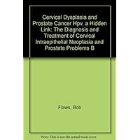 Cervical Dysplasia and Prostate Cancer Hpv, a Hidden Link: The Diagnosis and Treatment of Cervical Intraepithelial Neoplasia and Prostate Problems B Cervical Dysplasia and Prostate Cancer Hpv, a Hidden Link: The Diagnosis and Treatment of Cervical Intraepithelial Neoplasia and Prostate Problems B Paperback