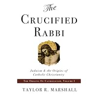 The Crucified Rabbi: Judaism and the Origins of Catholic Christianity The Crucified Rabbi: Judaism and the Origins of Catholic Christianity Paperback Kindle