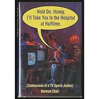 Hold On, Honey, I'll Take You to the Hospital at Halftime: Confessions of a TV Sports Junkie Hold On, Honey, I'll Take You to the Hospital at Halftime: Confessions of a TV Sports Junkie Hardcover Paperback