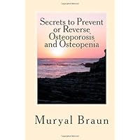 7 Secrets to Prevent or REVERSE Osteoporosis and Osteopenia: How I Reversed Osteoporosis Naturally Without Drugs And How You Can Too!. 7 Secrets to Prevent or REVERSE Osteoporosis and Osteopenia: How I Reversed Osteoporosis Naturally Without Drugs And How You Can Too!. Paperback Kindle