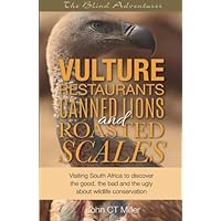 Vulture restaurants, canned lions and roasted scales: Visiting South Africa to discover the good, the bad and the ugly about wildlife conservation Vulture restaurants, canned lions and roasted scales: Visiting South Africa to discover the good, the bad and the ugly about wildlife conservation Paperback