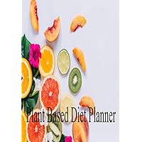 Plant Based Diet Planner: Plant-Based Diet Planner for Vegans and Vegetarians and all people who want to lose weight healthily with plants . This ... to plan plant-based meals. includes 160 pages