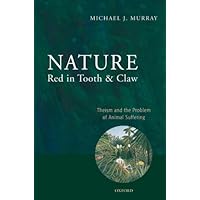 Nature Red in Tooth and Claw: Theism and the Problem of Animal Suffering Nature Red in Tooth and Claw: Theism and the Problem of Animal Suffering Kindle Hardcover Paperback