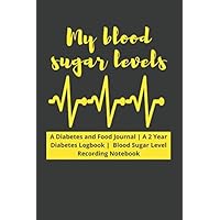 My Blood Sugar Levels: Diabetes and Food Journal | A 2 Year Diabetes Logbook | Blood Sugar Level Recording Book | Simple Glucose Tracking Notebook
