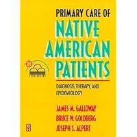 Primary Care of Native American Patients: Diagnosis, Therapy, and Epidemiology Primary Care of Native American Patients: Diagnosis, Therapy, and Epidemiology Paperback