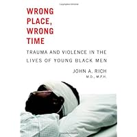 Wrong Place, Wrong Time: Trauma and Violence in the Lives of Young Black Men Wrong Place, Wrong Time: Trauma and Violence in the Lives of Young Black Men Hardcover