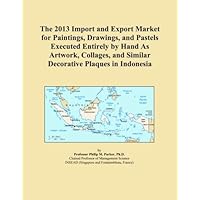 The 2013 Import and Export Market for Paintings, Drawings, and Pastels Executed Entirely by Hand As Artwork, Collages, and Similar Decorative Plaques in Indonesia