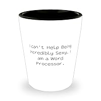 Inspire Word processor Gifts, I can't Help Being Incredibly Sexy. I am a, Birthday Shot Glass For Word processor from Friends, Fun office gifts for word processor lovers, Gifts for people who love