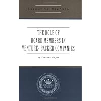The Role of Board Members in Venture Capital Backed Companies: Rules, Responsibilities and Motivations of Board Members--From Management & VC Perspectives The Role of Board Members in Venture Capital Backed Companies: Rules, Responsibilities and Motivations of Board Members--From Management & VC Perspectives Paperback