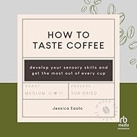 How to Taste Coffee: Develop Your Sensory Skills and Get the Most Out of Every Cup How to Taste Coffee: Develop Your Sensory Skills and Get the Most Out of Every Cup Hardcover Kindle Audible Audiobook Audio CD