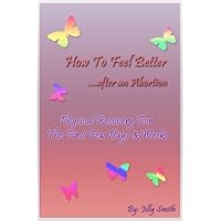 Abortion: How to Feel Better Afterwards - Physical Recovery Guide (How To Feel Better After An Abortion Book 1)