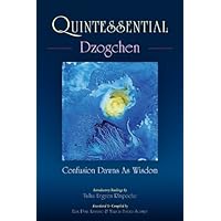 Quintessential Dzogchen: Confusion Dawns as Wisdom Quintessential Dzogchen: Confusion Dawns as Wisdom Kindle Paperback