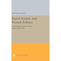 Rural Society and French Politics: Boulangism and the Dreyfus Affair, 1886-1900 (Princeton Legacy Library, 518) Rural Society and French Politics: Boulangism and the Dreyfus Affair, 1886-1900 (Princeton Legacy Library, 518) Hardcover Paperback