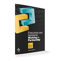 Executives & Assistants Working In Partnership: The Definitive Guide to Success
