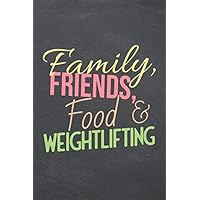 Family, Friends, Food & Weightlifting: Weightlifter Notebook - Office Equipment & Supplies - Funny Weightlifting Gift Idea for Christmas or Birthday