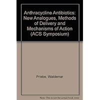 Anthracycline Antibiotics: New Analogues, Methods of Delivery, and Mechanisms of Action (ACS Symposium Series) Anthracycline Antibiotics: New Analogues, Methods of Delivery, and Mechanisms of Action (ACS Symposium Series) Hardcover