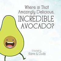 Where is That Amazingly Delicious, Incredible Avocado? Where is That Amazingly Delicious, Incredible Avocado? Paperback Kindle Hardcover