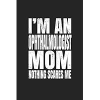 I'm An Ophthalmologist Mom Nothing Scares Me: Blank Lined College Ruled Journal