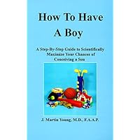How to Have a Boy: A Step-By-Step Guide to Scientifically Maximize Your Chances of Conceiving a Son How to Have a Boy: A Step-By-Step Guide to Scientifically Maximize Your Chances of Conceiving a Son Paperback