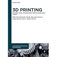 3D Printing: Polymer, Metal and Gel Based Additive Manufacturing (Advanced Mechanical Engineering Book 10) 3D Printing: Polymer, Metal and Gel Based Additive Manufacturing (Advanced Mechanical Engineering Book 10) Kindle Hardcover