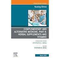 Complementary and Alternative Medicine, Part II: Herbal Supplements and Vitamins, An Issue of Nursing Clinics (The Clinics: Nursing) Complementary and Alternative Medicine, Part II: Herbal Supplements and Vitamins, An Issue of Nursing Clinics (The Clinics: Nursing) Kindle Hardcover