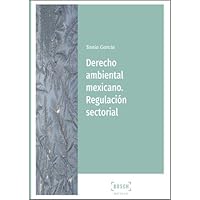 Derecho ambiental mexicano. Regulación sectorial (Spanish Edition) Derecho ambiental mexicano. Regulación sectorial (Spanish Edition) Kindle Hardcover