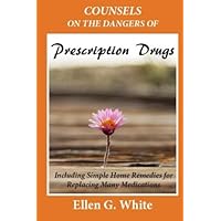 Counsels on the Dangers of Prescription Drugs: Including Simple Home Remedies for Replacing Many Medications Counsels on the Dangers of Prescription Drugs: Including Simple Home Remedies for Replacing Many Medications Paperback Kindle