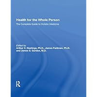 Health For The Whole Person: The Complete Guide To Holistic Medicine Health For The Whole Person: The Complete Guide To Holistic Medicine Kindle Hardcover Paperback